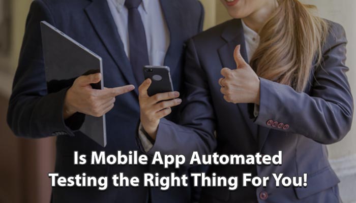 Is-Mobile-App-Automated-Testing-the-Right-Thing-For-You!